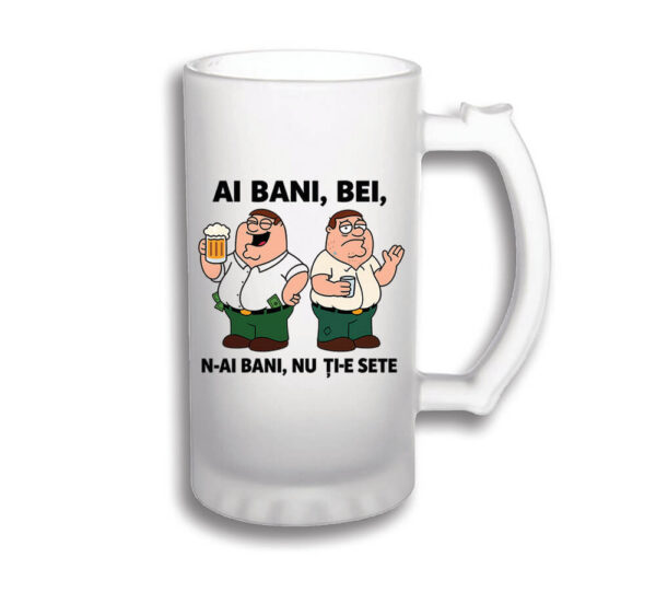 Halba personalizata cu mesaj "Ai bani, bei, n-ai bani, nu ti-e sete", cadou amuzant pentru iubitorii de bere
