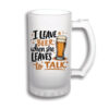 Halba personalizata alba cu mesaj "I leave beer when she leaves to talk", cadou amuzant pentru iubitorii de bere