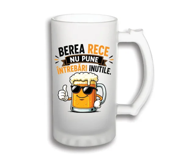 halbă bere personalizată Berea rece nu pune intrebari inutile
