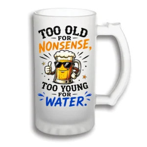 Halbă Bere Personalizată 500 ml – Too Old for Nonsense, Too Young for Water